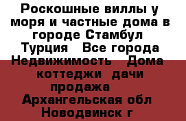 Роскошные виллы у моря и частные дома в городе Стамбул, Турция - Все города Недвижимость » Дома, коттеджи, дачи продажа   . Архангельская обл.,Новодвинск г.